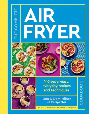 The Complete Air Fryer Cookbook: 140 super-easy, everyday recipes and