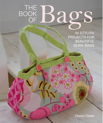 The Book of Bags: 30 Stylish Projects Fo Beautiful Sewn Bags