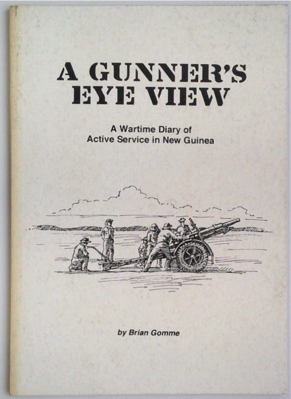 A Gunner's Eye View: A Wartime Diary of Active Service in New Guinea (SIGNED)