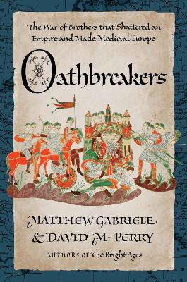 Oathbreakers: The War of Brothers That Shattered an Empire and Made Medieval Europe