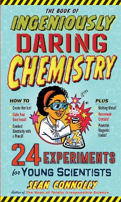 The Book of Ingeniously Daring Chemistry: 24 Experiments for Young