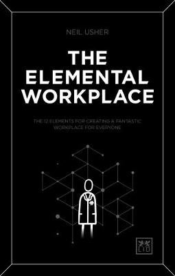 The Elemental Workplace: The 12 elements for creating a fantastic