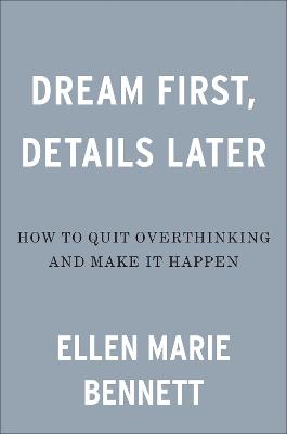 Dream First, Details Later: How to Quit Overthinking and Make It Happen