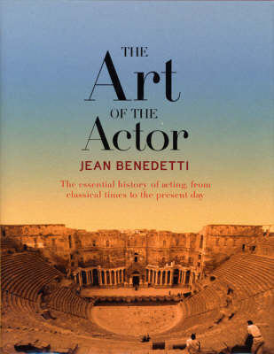 The Art of the Actor: The Essential History of Acting, from Classical