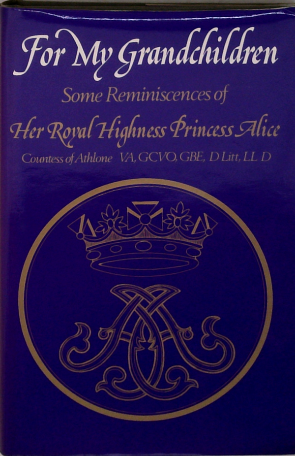 For My Grandchildren: Some Reminiscences Of Her Royal Highness Princess Alice