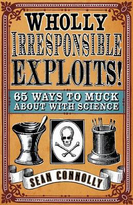 Wholly Irresponsible Exploits: 65 Ways to Muck About with Science
