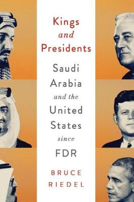 Kings and Presidents: Saudi Arabia and the United States Since FDR