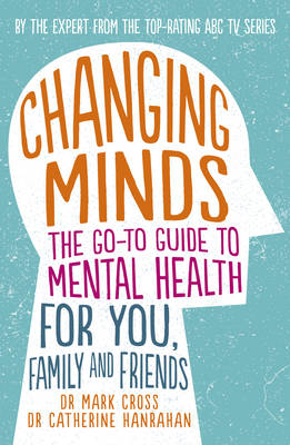 Changing Minds: The go-to Guide to Mental Health for You, Family and