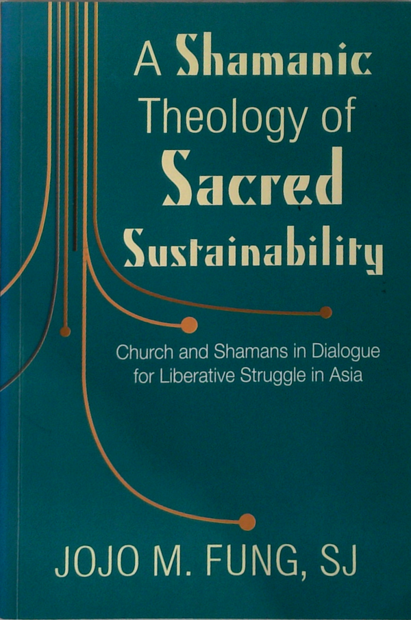 A Shamanic Theology Of Sacred Sustainability: Church And Shamans In Dialogue For Liberative Struggle In Asia