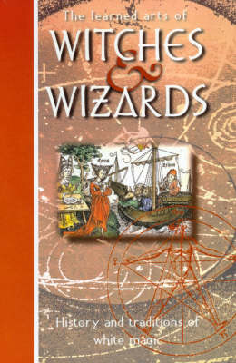 The Learned Arts of Witches & Wizards: History and Traditions of White