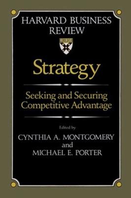 Strategy: Seeking and Securing Competitive Advantage