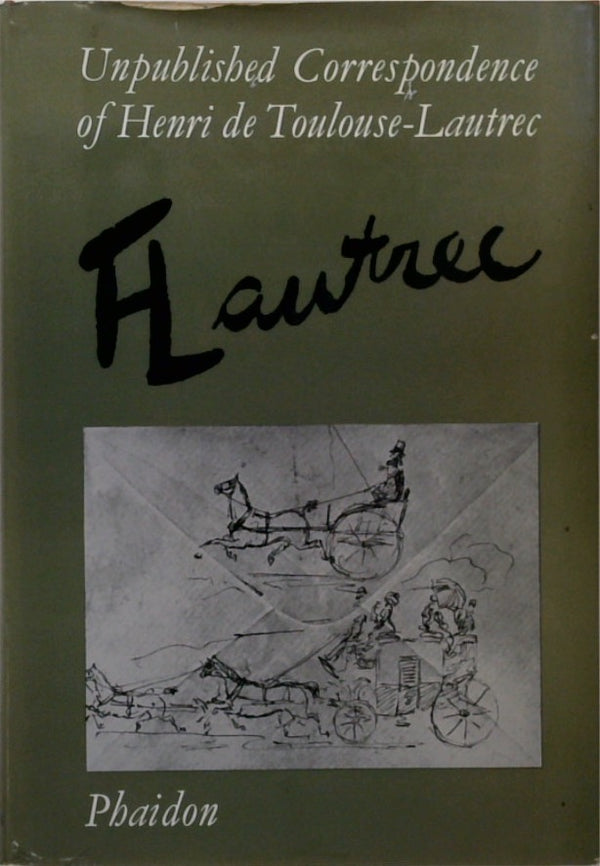 Unpublished Correspondence of Henri de Toulouse-Lautrec: 273 Letters by and about Lautrec Written to His Family and Friends in the Collection of Herbert Schimmel