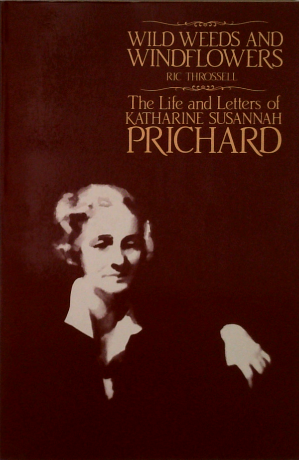 Wild Weeds And Windflowers: The Life And Letters Of Katharine Susannah Prichard