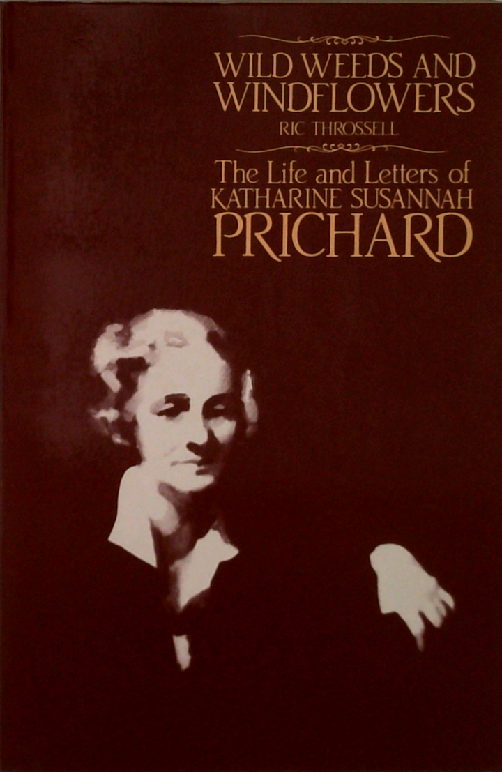 Wild Weeds And Windflowers: The Life And Letters Of Katharine Susannah Prichard