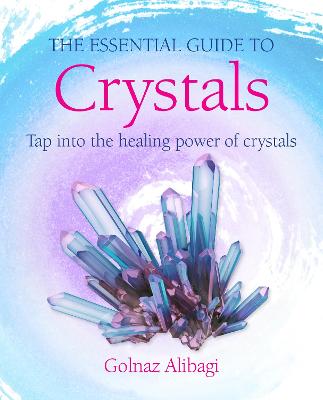The Essential Guide to Crystals: Tap into the Healing Power of