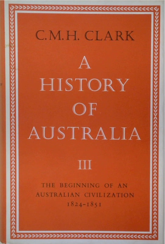 A History of Australia, Volume III: The Beginning of an Australian Civilization 1824-1851