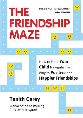 The Friendship Maze: How to Help Your Child Navigate Their Way to Positive and Happier Friendships