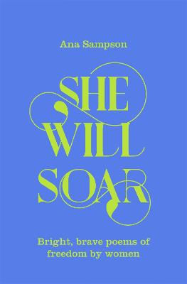 She Will Soar: Bright, Brave Poems about Freedom by Women