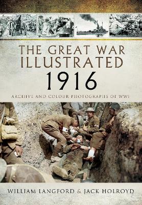 The Great War Illustrated 1916: Archive and Colour Photographs of WWI