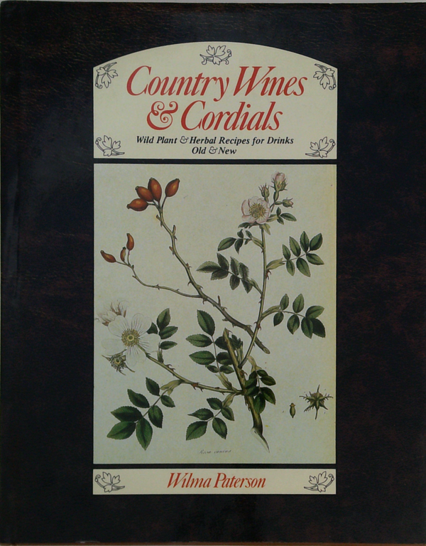 Country Wines & Cordials: Wild Plant & Herbal Recipes For Drinks Old & New