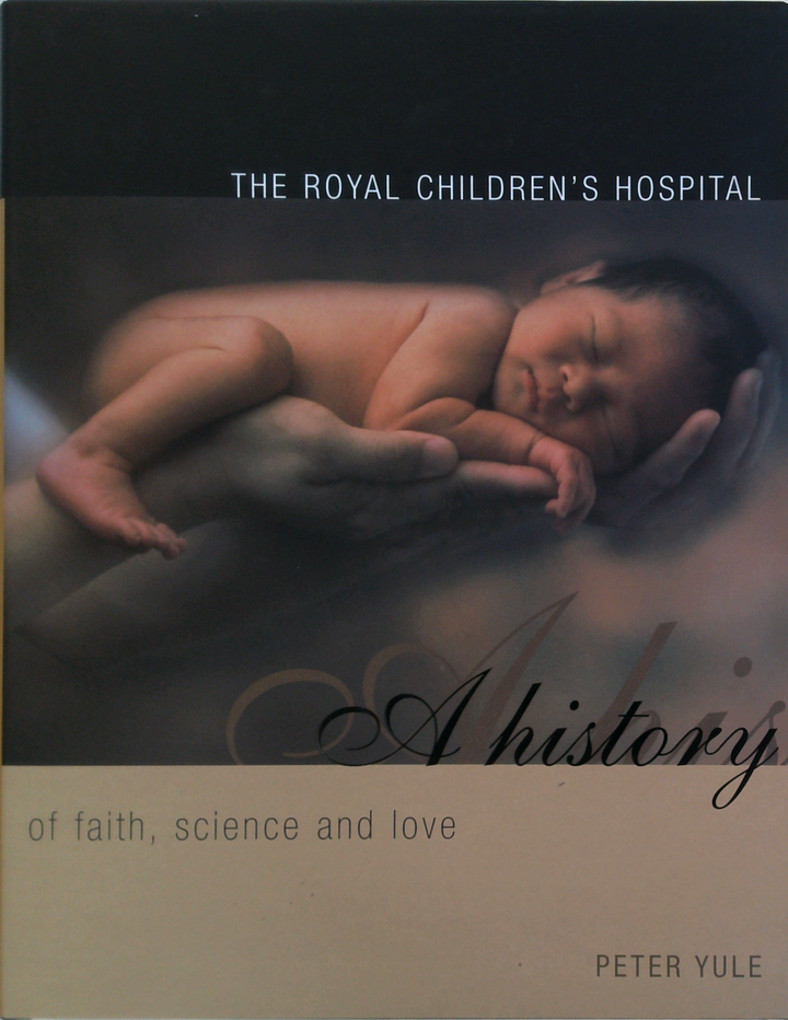 The Royal Children's Hospital: A History Of Faith, Science And Love