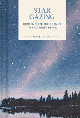Pocket Nature Series: Stargazing: Contemplate the Cosmos to Find Inner