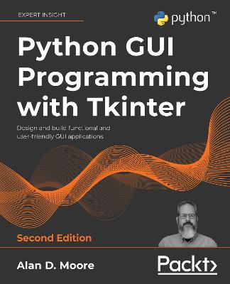 Python GUI Programming with Tkinter: Design and build functional and