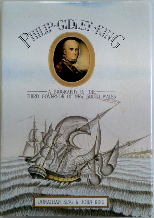 Philip Gidley King: A Biography of the Third Governor of New South Wales