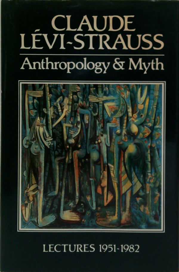Anthropology And Myth: Lectures 1951-1982