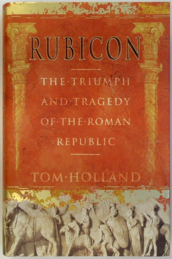 Rubicon: The Triumph and Tragedy of the Roman Republic