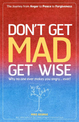 Don`t Get MAD Get Wise - Why no one ever makes you angry!