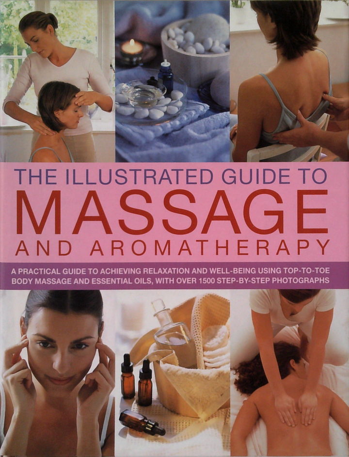 The Illustrated Guide To Massage And Aromatherapy: A Practical Guide To ...