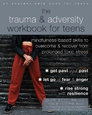 The Trauma and Adversity Workbook for Teens: Mindfulness-Based Skills to Overcome and Recover from Prolonged Toxic Stress