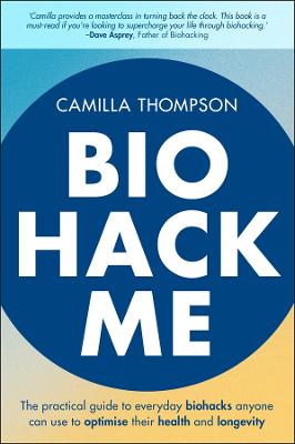 Biohack Me: The Practical Guide to Everyday Biohacks Anyone Can Use to