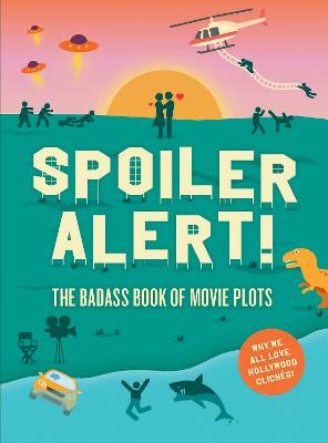Spoiler Alert!: The Badass Book of Movie Plots: Why We All Love