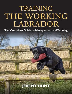 Training the Working Labrador: The Complete Guide to Management and