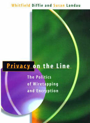 Privacy on the Line: Politics of Wiretapping and Encryption