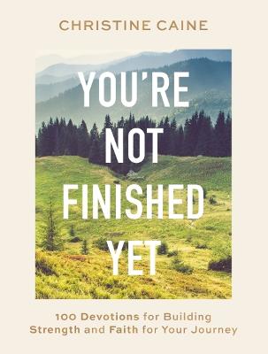 You're Not Finished Yet: 100 Devotions for Building Strength and Faith