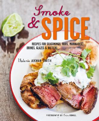Smoke and Spice: Recipes for Seasonings, Rubs, Marinades, Brines,