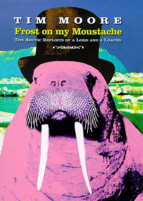 Frost on My Moustache: Arctic Exploits of a Lord and a Loafer