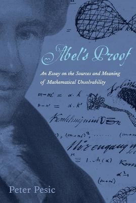 Abel's Proof: An Essay on the Sources and Meaning of Mathematical