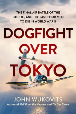 Dogfight over Tokyo: The Final Air Battle of the Pacific and the Last