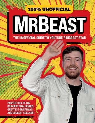 100% Unofficial MrBeast: The Unofficial Guide to YouTube's Biggest Star