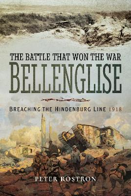 The Battle That Won the War - Bellenglise: Breaching the Hindenburg Line 1918