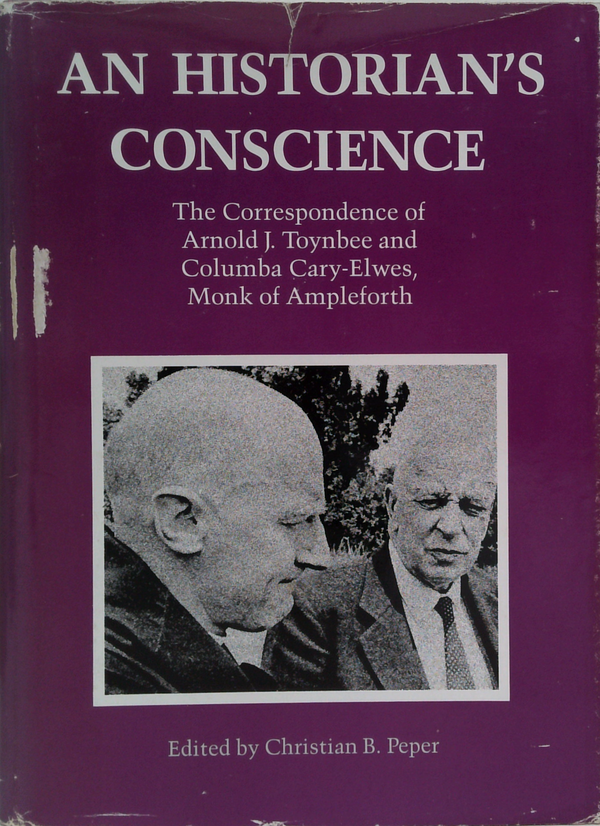 An Historian's Conscience: The Correspondence Of Arnold J. Toynbee And Columba Cary-Elwes, Monk Of Ampleforth
