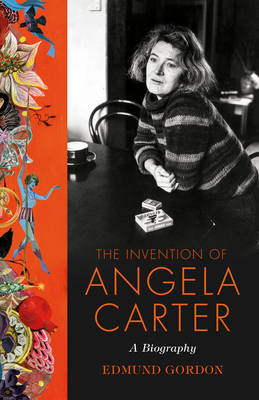 The Invention of Angela Carter: A Biography