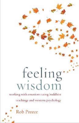 Feeling Wisdom: Working with Emotions Using Buddhist Teachings and