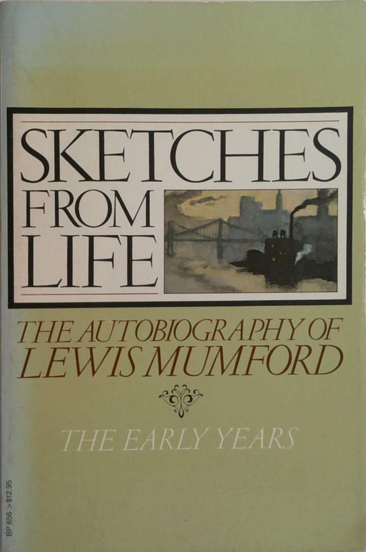 Sketches From Life: The Autobiography Of Lewis Mumford: The Early Years