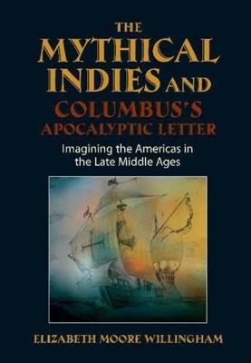 Mythical Indies and Columbus's Apocalyptic Letter: Imagining the Americas in the Late Middle Ages