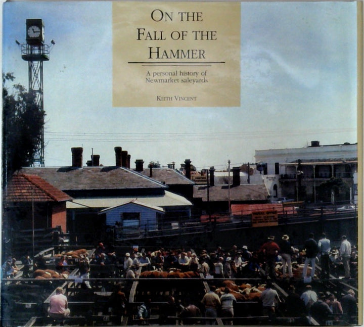 On the Fall of the Hammer A Personal History of Newmarket Saleyards